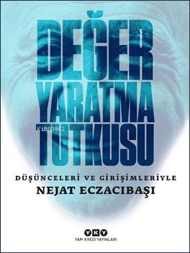 Değer Yaratma Tutkusu;Düşünceleri ve Girişimleriyle Nejat Eczacıbaşı