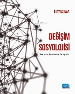 Değişim Sosyolojisi; Kavramlar, Kuramlar ve Yaklaşımlar Lütfi Sunar