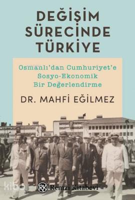 Değişim Sürecinde Türkiye; Osmanlı'dan Cumhuriyet'e Sosyo-Ekonomik Bir