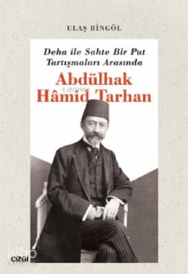 Deha ile Sahte Bir Put Tartışmaları Arasında Abdülhak Hâmid Tarhan Ula