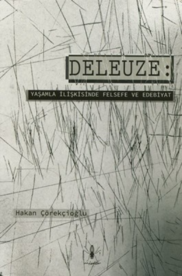 Deleuze: Yaşamla İlişkisinde Felsefe ve Edebiyat Hakan Çörekçioğlu