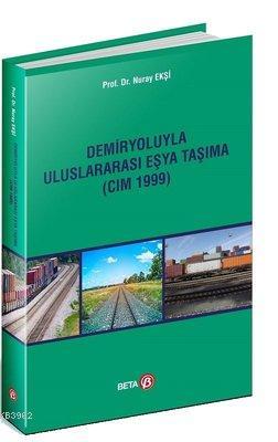 Demiryoluyla Uluslararası Eşya Taşıma (CIM 1999) Nuray Ekşi