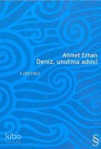 Deniz, Unutma Adını! Ahmet Erhan