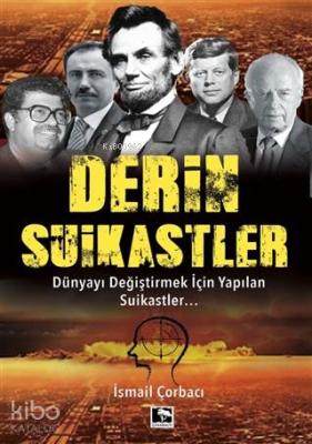 Derin Suikastler; Dünyayı Değiştirmek İçin Yapılan Suikastler İsmail Ç