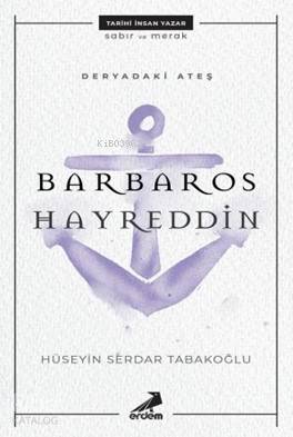 Deryadaki Ateş: Barbaros Hayreddin Hüseyin Serdar Tabakoğlu