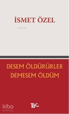 Desem Öldürürler, Demesem Öldüm İsmet Özel