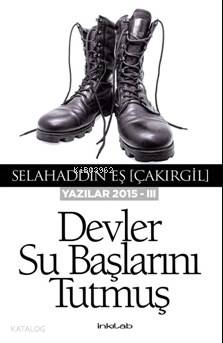 Devler Su Başlarını Tutmuş Selahaddin Eş Çakırgil