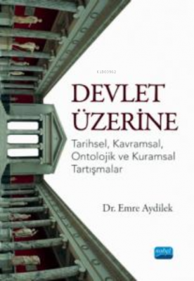 Devlet Üzerine ;Tarihsel, Kavramsal, Ontolojik ve Kuramsal Tartışmalar