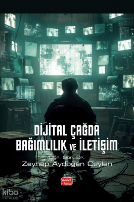 Dijital Çağda Bağımlılık ve İletişim Zeynep Aydoğan Ceylan