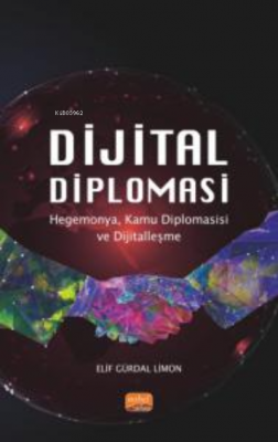 Dijital Diplomasi ;Hegemonya, Kamu Diplomasisi ve Dijitalleşme Elif Gü