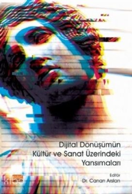 Dijital Dönüşümün Kültür Ve Sanat Üzerindeki Yansımaları Kolektif