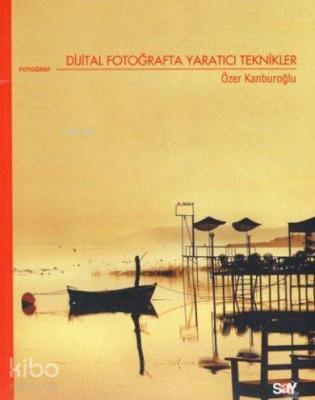 Dijital Fotoğrafta Yaratıcı Teknikler Özer Kanburoğlu