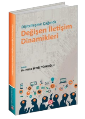 Dijitalleşme Çağında Değişen İletişim Dinamikleri Hülya Semiz Türkoğlu