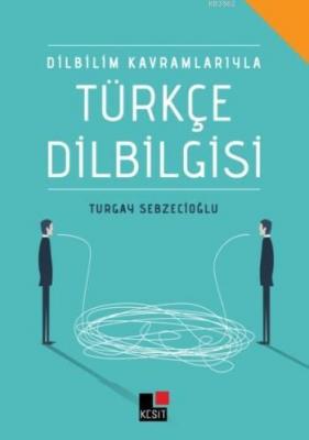 Dilbilim Kavramlarıyla Türkçe Dilbilgisi Turgay Sebzecioğlu