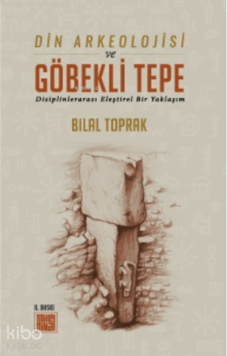 Din Arkeolojisi ve Göbekli Tepe Bilal Toprak