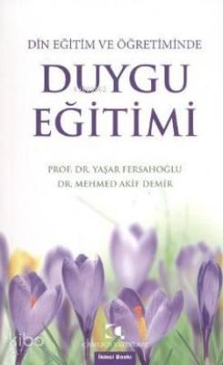 Din Eğitim Ve Öğretiminde Duygu Eğitimi Mehmed Akif Demir