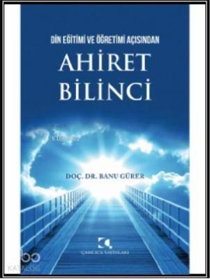 Din Eğitimi Ve Öğretimi Açısından Ahiret Bilinci Banu Gürer