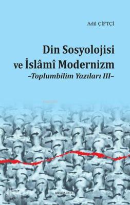 Din Sosyolojisi ve İslâmî Modernizm Adil Çiftçi