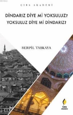 Dindarız Diye Mi Yoksuluz? Yoksuluz Diye Mi Dindarız? Serpil Taşkaya