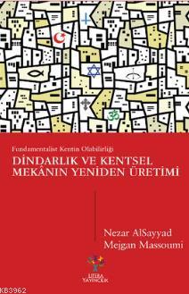 Dindarlık ve Kentsel Mekânın Yeniden Üretimi Nezar Alsayyad