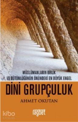 Dini Grupçuluk Müslümanların Birlik ve Bütünlüğünün Önündeki En Büyük 