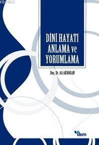 Dini Hayatı Anlama ve Yorumlama Ali Akdoğan