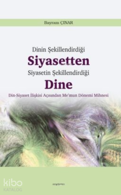 Dinin Şekillendirdiği Siyasetten Siyasetin Şekillendirdiği Dine Bayram