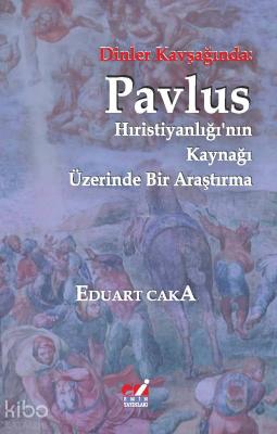 Dinler Kavşağında: Pavlus (Hıristiyanlığı'nın Kaynağı Üzerinde Bir Ara