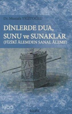 Dinlerde Dua, Sunu ve Sunaklar Mustafa Yiğitoğlu