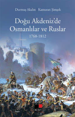 Doğu Akdeniz'de Osmanlılar ve Ruslar 1768-1812 Durmuş Akalın