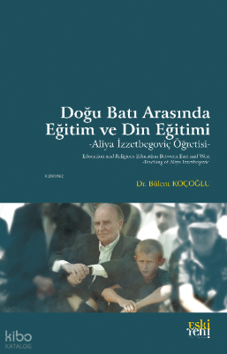 Doğu Batı Arasında Eğitim ve Din Eğitimi -Aliya İzzetbegoviç Öğretisi-