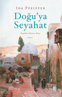 Doğu’ya Seyahat;İstanbul, Filistin, Mısır İda Pfeiffer