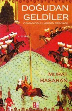 Doğudan Geldiler; Osmanoğullarının Dünyası Murat Başaran