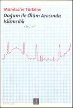 Doğum ile Ölüm Arasında İslâmcılık Mümtaz`er Türköne