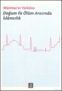 Doğum ile Ölüm Arasında İslâmcılık Mümtaz`er Türköne