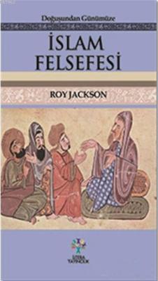 Doğuşundan Günümüze İslam Felsefesi Roy Jackson