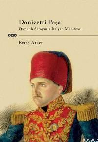 Donizetti Paşa; Osmanlı Sarayının İtalyan Maestrosu Emre Arıcı