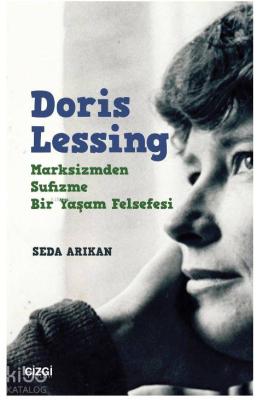 Doris Lessing - Marksizmden Sufizme Bir Yaşam Felsefesi Seda Arıkan