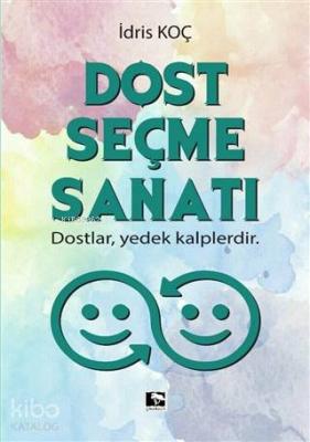 Dost Seçme Sanatı; Dostlar, Yedek Kalplerdir İdris Koç