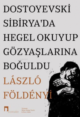 Dostoyevski Sibiryada Hegel Okuyup Gözyaşlarına Boğuldu László F. Föld