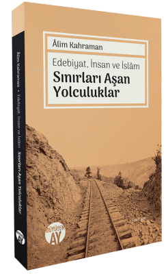 Edebiyat, İnsan ve İslâm Sınırları Aşan Yolculuklar Alim Kahraman