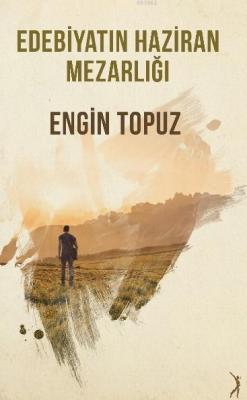 Edebiyatın Haziran Mezarlığı Engin Topuz