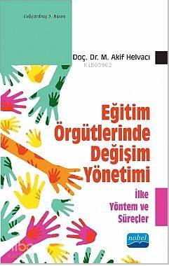 Eğitim Örgütlerinde Değişim Yönetimi - İlke Yöntem ve Süreçler M. Akif