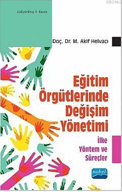 Eğitim Örgütlerinde Değişim Yönetimi - İlke Yöntem ve Süreçler M. Akif