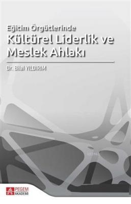 Eğitim Örgütlerinde Kültürel Liderlik ve Meslek Ahlakı Bilal Yıldırım