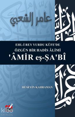 EHL-İ REY YURDU KÛFE'DE ÖZGÜN BİR HADİS ÂLİMİ 'ÂMİR eş-ŞA'BÎ Hüseyin K