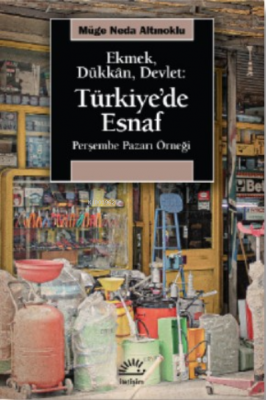 Ekmek, Dükkan, Devlet: Türkiye'de Esnaf ;Perşembe Pazarı Örneği Müg