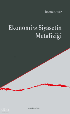 Ekonomi ve Siyasetin Metafiziği İlhami Güler