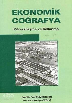 Ekonomik Coğrafya; Küreselleşme ve Kalkınma Erol Tümertekin