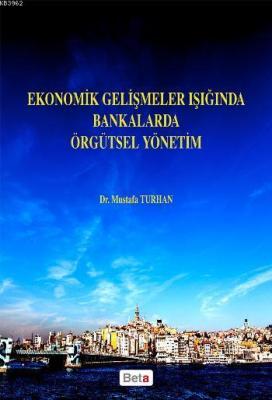 Ekonomik Gelişmeler Işığında Bankalarda Örgütsel Yönetim Mustafa Turha